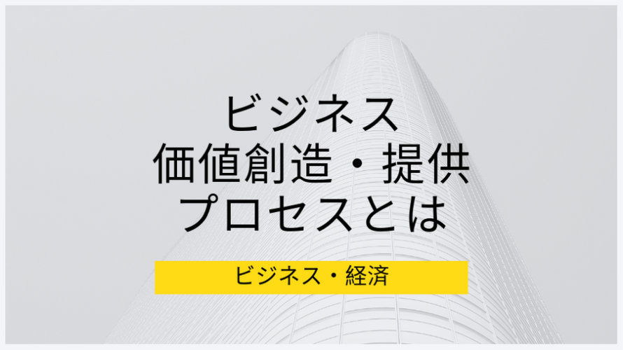 企業分析のコツ、企業ビジネスの価値創造、提供のプロセスを理解する