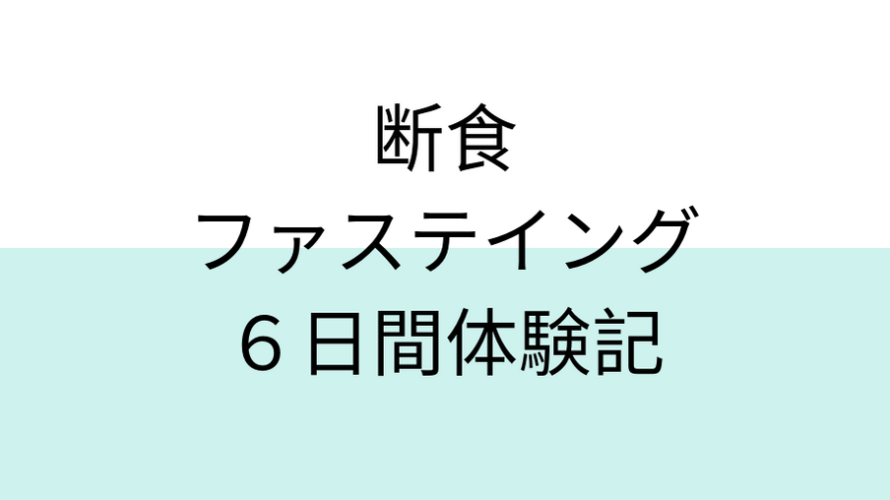 断食、ファスティングに効果はあるのか？やり方、効果を調査、6日間に渡って実際に体験してみた。