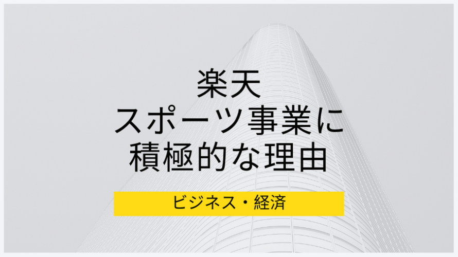 なぜ楽天はスポーツ事業に積極的に参入しているのか、背景にある戦略的理由の仮説を考えてみた。