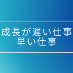 成長が遅い仕事、成長が早い仕事の見極め方