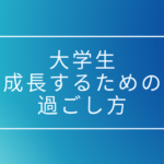 大学生が圧倒的に成長するためには、社会人になる前に大きな差をつける